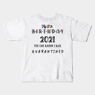 My 11th Birthday 2021 The One Where I Was Quarantined , 11th  Birthday Gift Kids T-Shirt